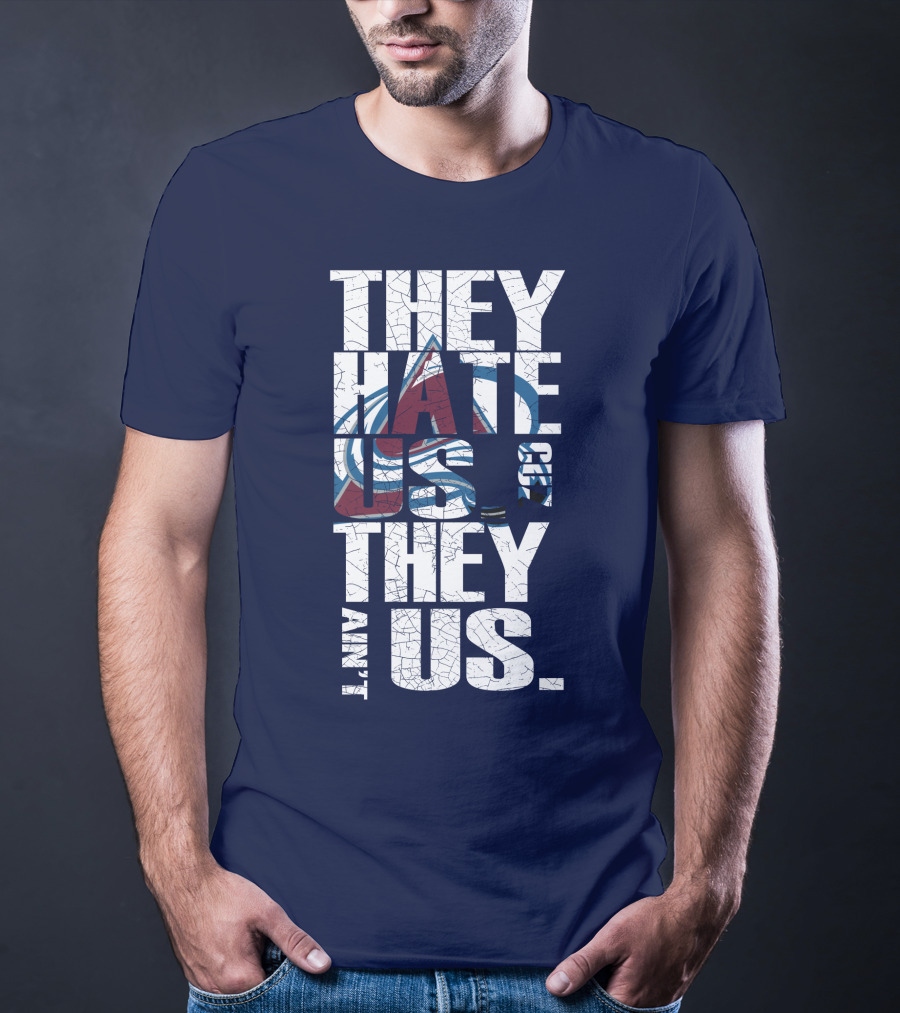 They Hate Us Cause They Ain't Us Colorado Avalanche T-Shirt