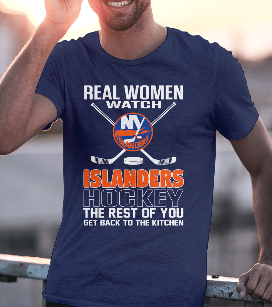 Real Women Watch New York Islanders Hockey The Rest Of You Get Back To The Kitchen T-Shirt