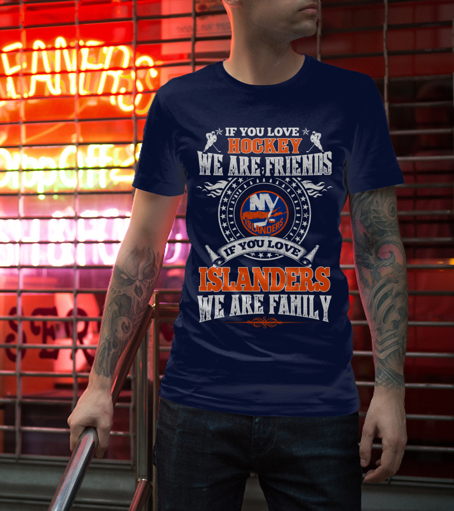 If You Love Hockey We Are Friends New York Islanders If You Love Islanders We Are Family T-Shirt