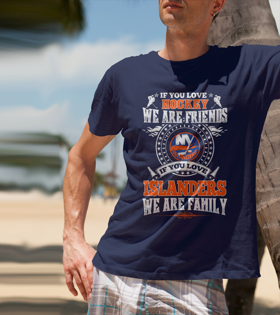 If You Love Hockey We Are Friends New York Islanders If You Love Islanders We Are Family T-Shirt