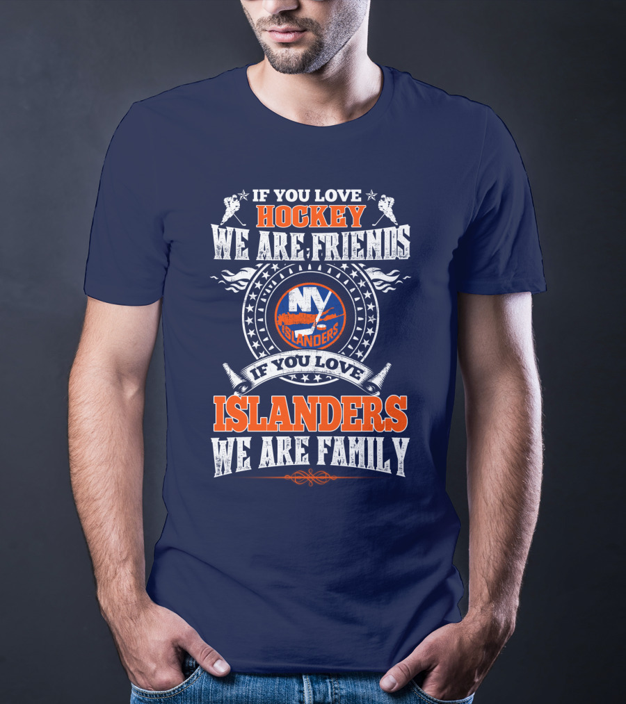 If You Love Hockey We Are Friends New York Islanders If You Love Islanders We Are Family T-Shirt