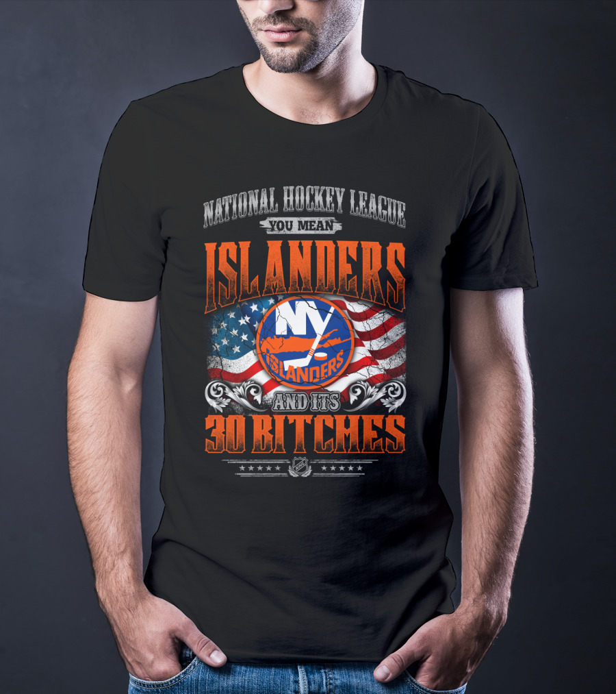 National Hockey League You Mean Islanders And Its 30 Bitches Ny Islanders T-Shirt