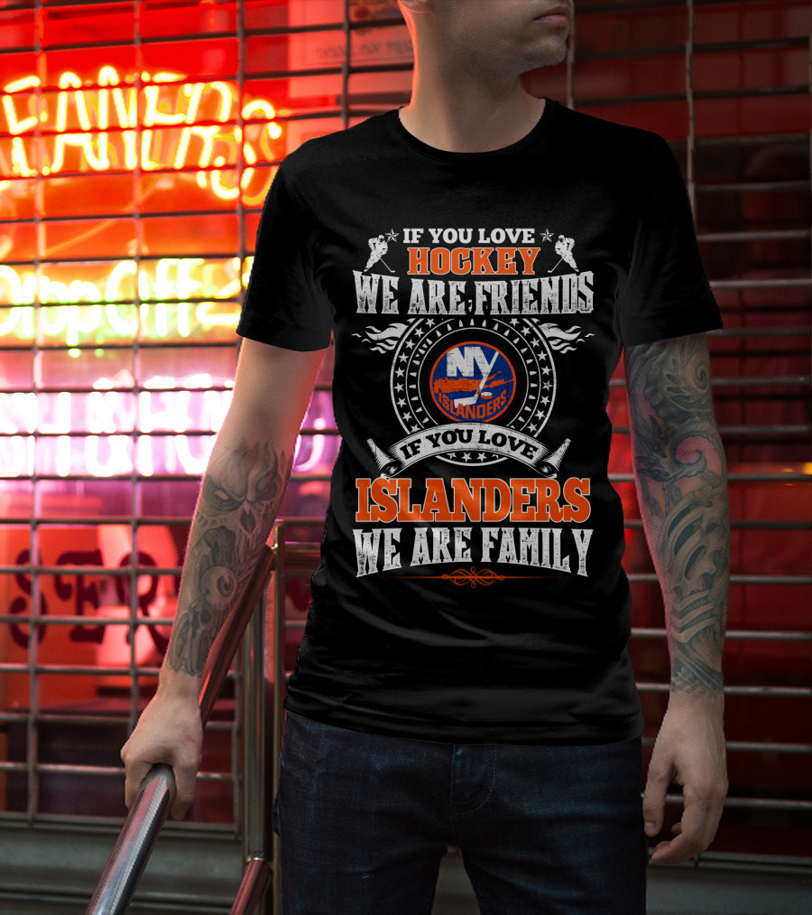 If You Love Hockey We Are Friends If You Love Islanders We Are Family Ny Islanders T-Shirt