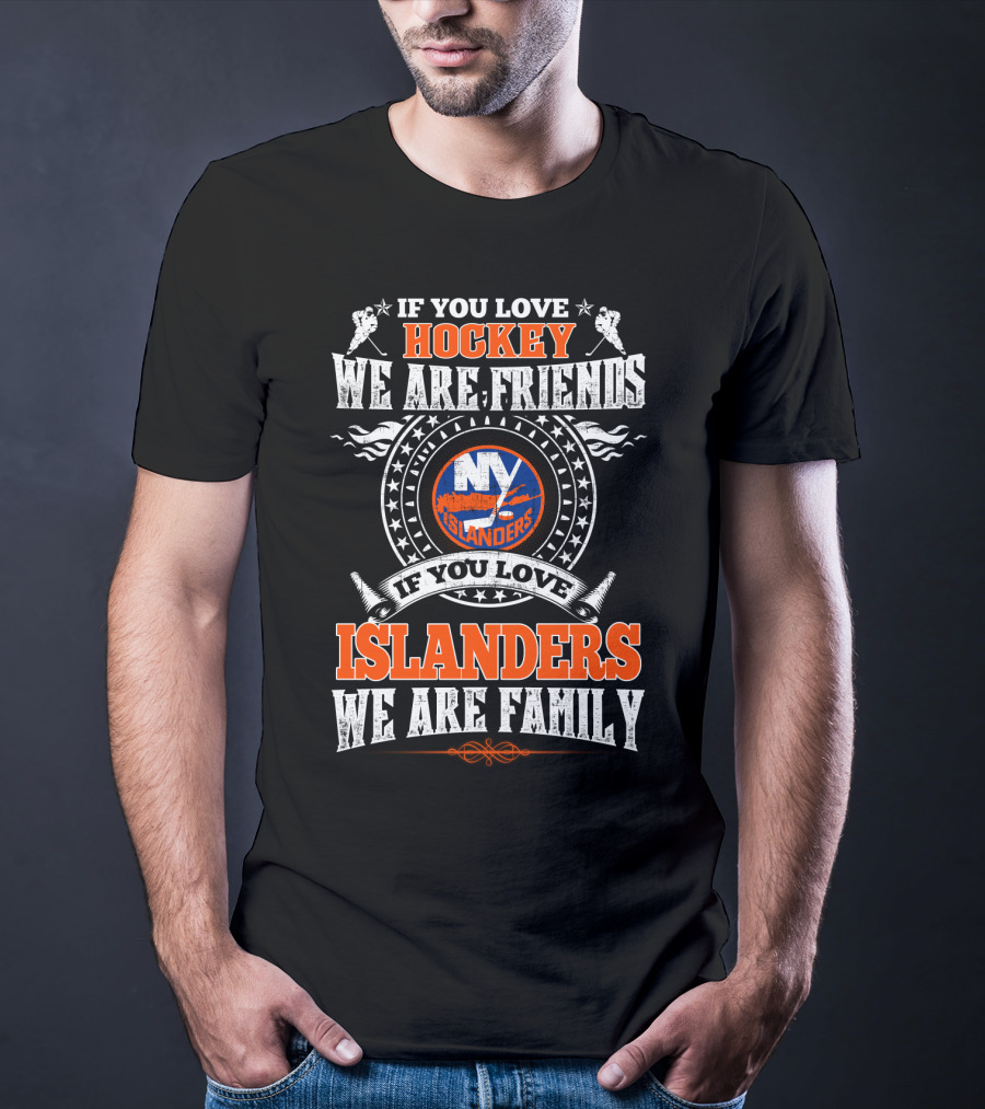 If You Love Hockey We Are Friends If You Love Islanders We Are Family Ny Islanders T-Shirt