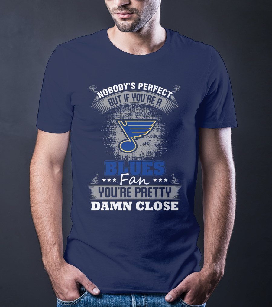 Nobody's Perfect But If You're A St. Louis Blues Fan You're Pretty Damn Close T-Shirt