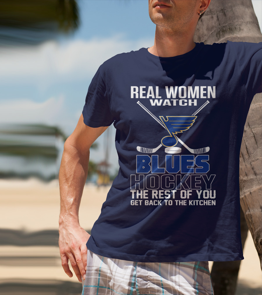 Real Women Watch Blues Hockey St. Louis Blues The Rest Of You Get Back To The Kitchen T-Shirt