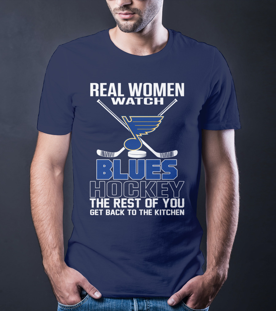 Real Women Watch Blues Hockey St. Louis Blues The Rest Of You Get Back To The Kitchen T-Shirt