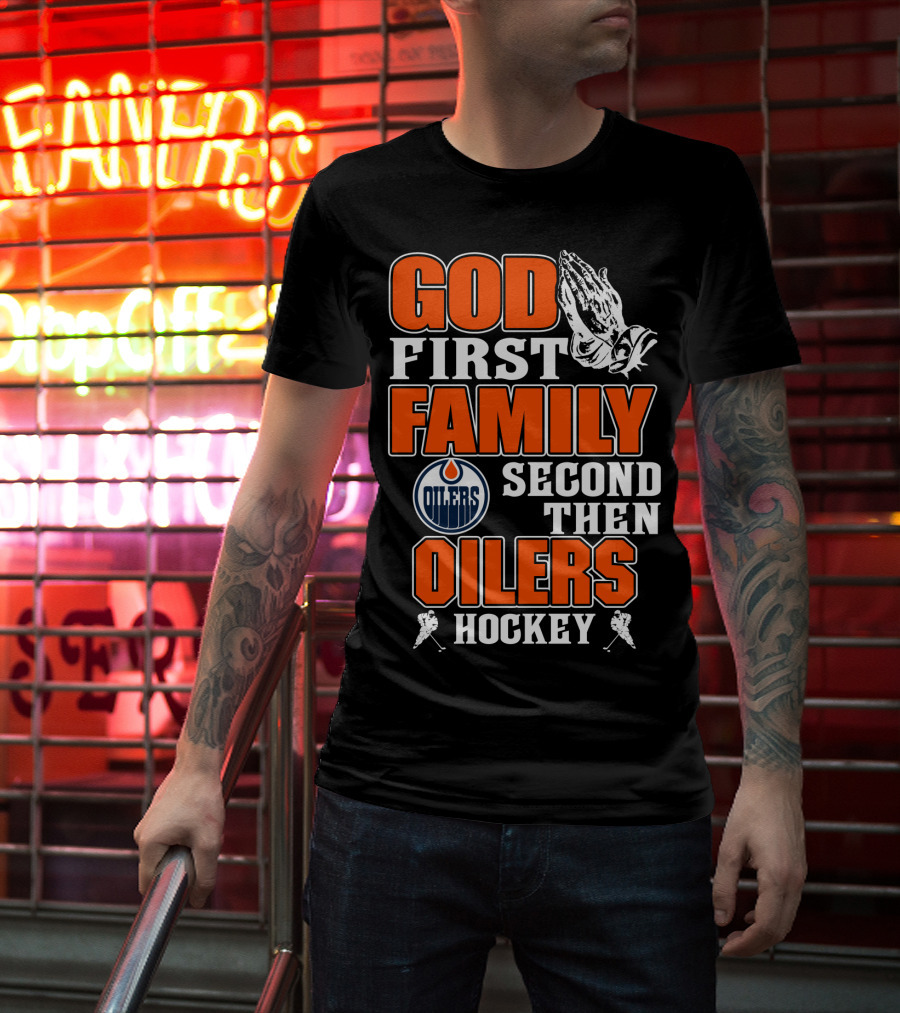God First Family Second Then Oilers Hockey T-Shirt