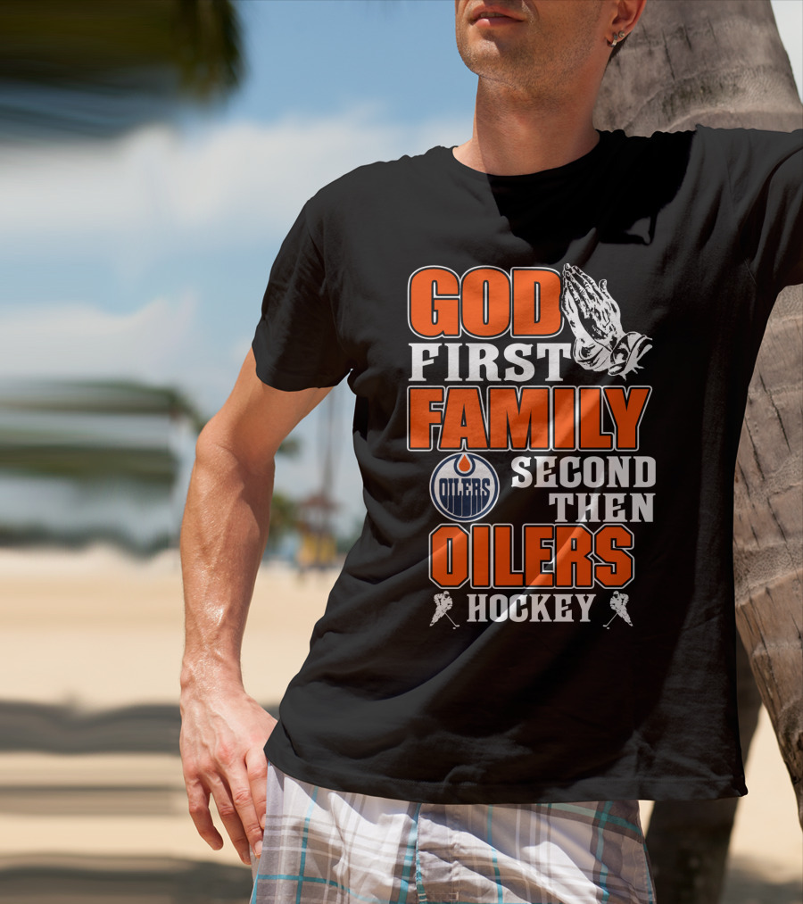 God First Family Second Then Oilers Hockey T-Shirt
