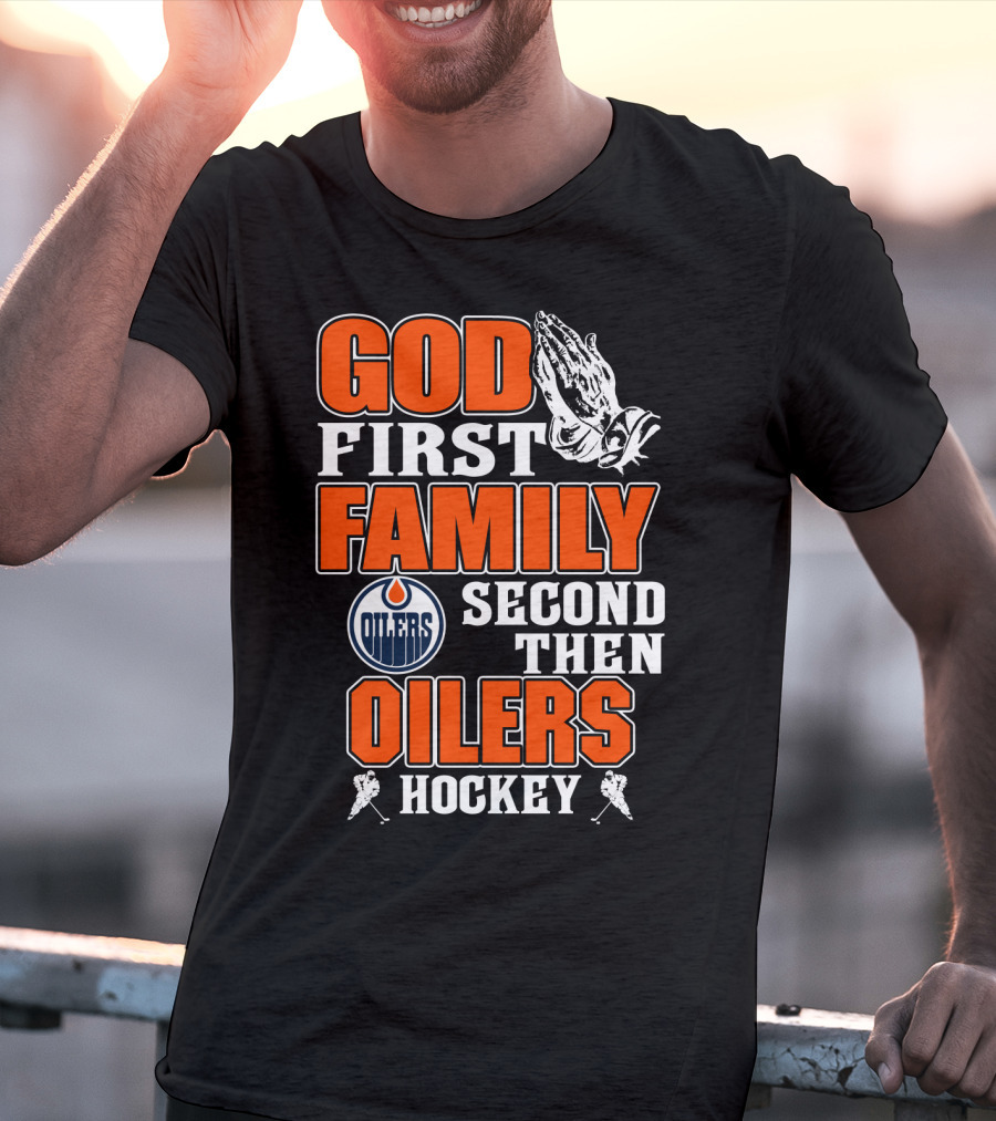 God First Family Second Then Oilers Hockey T-Shirt