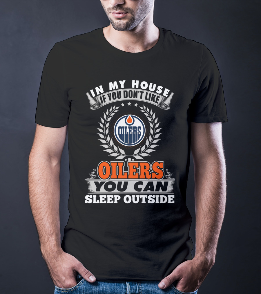 In My House If You Don't Like Oilers You Can Sleep Outside Edmonton Oilers T-Shirt