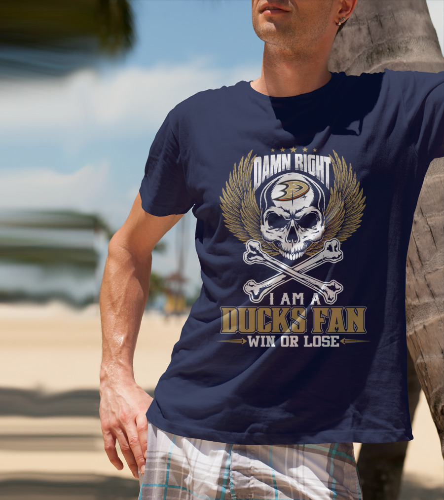 Damn Right I Am A Ducks Fan Win Or Lose Anaheim Ducks T-Shirt