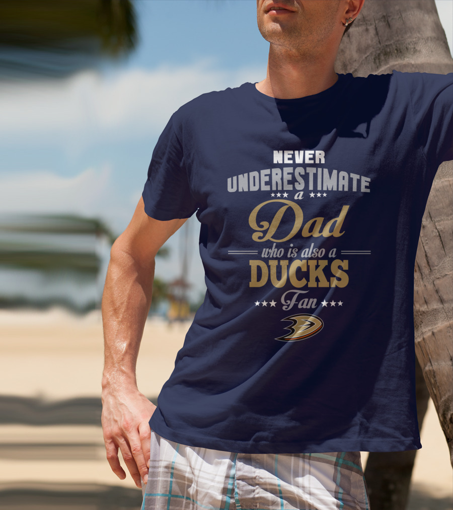 Never Underestimate A Dad Who Is Also A Ducks Fan Anaheim Ducks T-Shirt