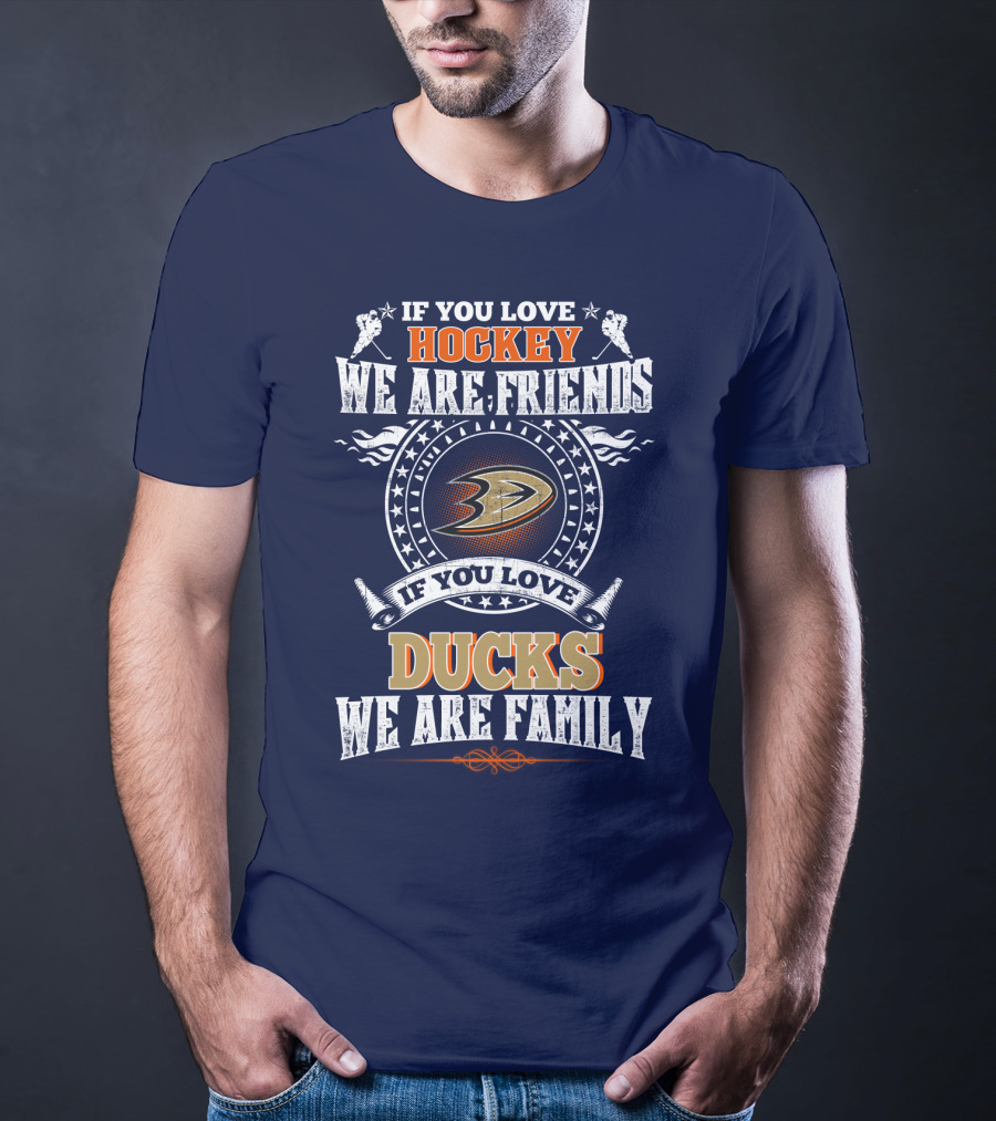 If You Love Hockey We Are Friends If You Love Ducks We Are Family Anaheim Ducks T-Shirt