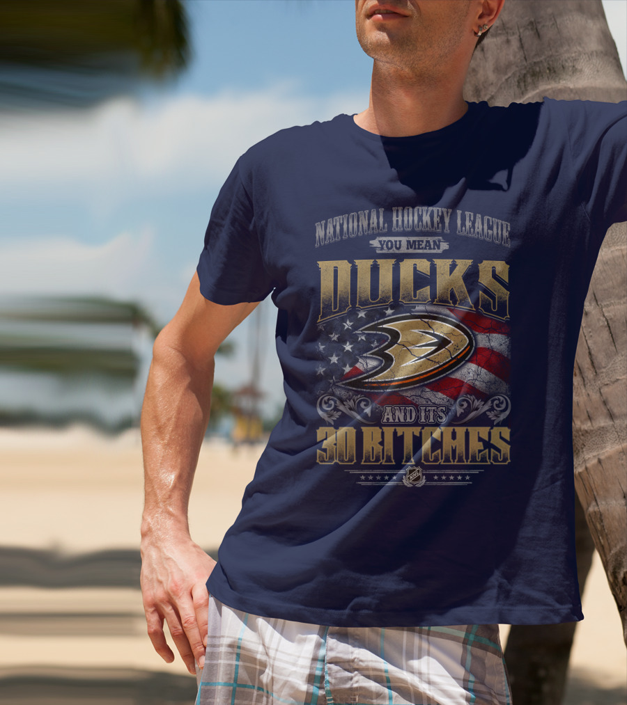 National Hockey League You Mean Ducks And It's 30 Bitches T-Shirt