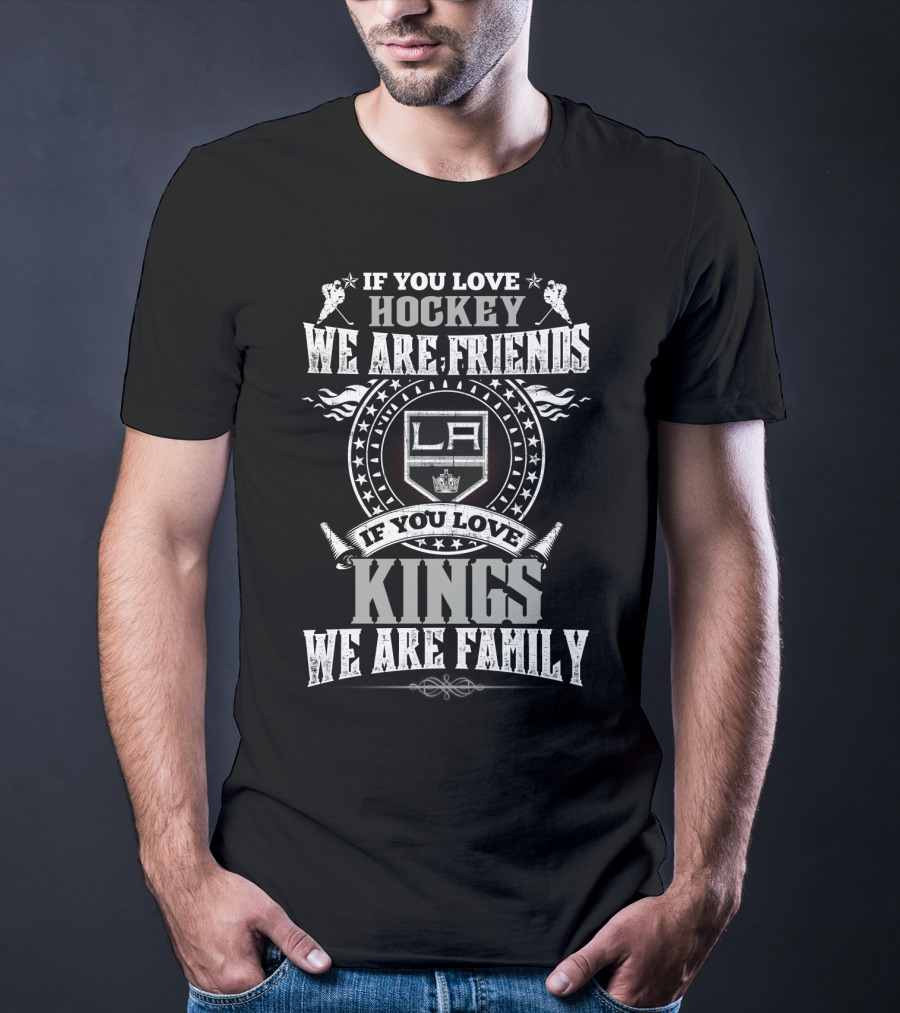 If You Love Hockey We Are Friends La If You Love Kings We Are Family T-Shirt
