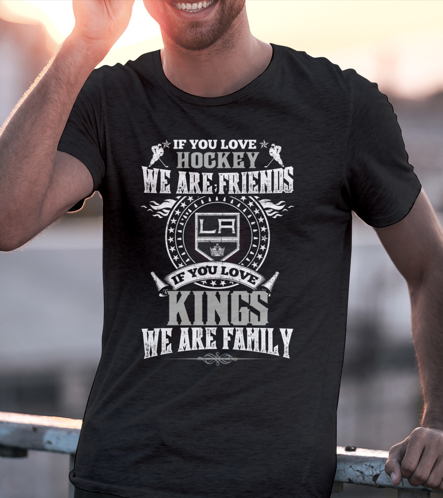 If You Love Hockey We Are Friends La If You Love Kings We Are Family T-Shirt