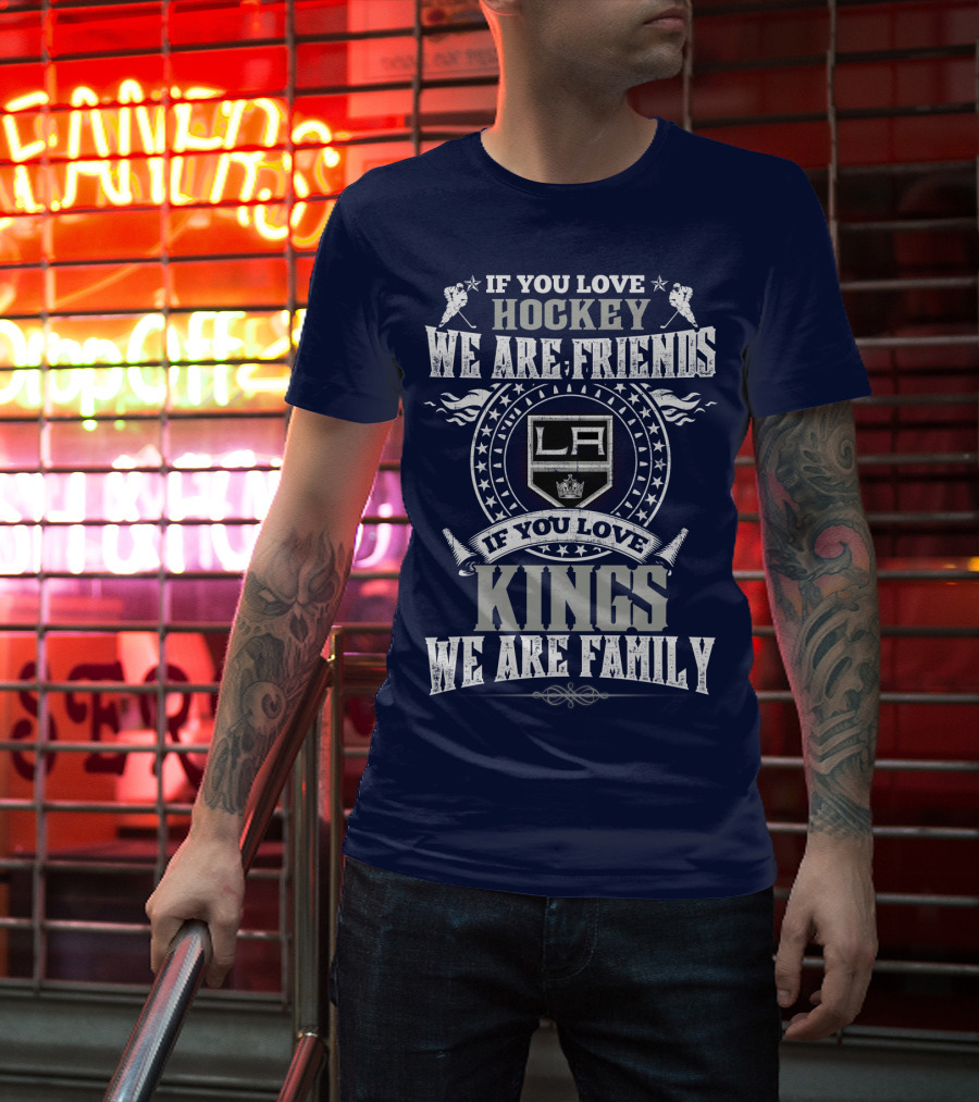 If You Love Hockey We Are Friends LA Kings If You Love Kings We Are Family T-Shirt