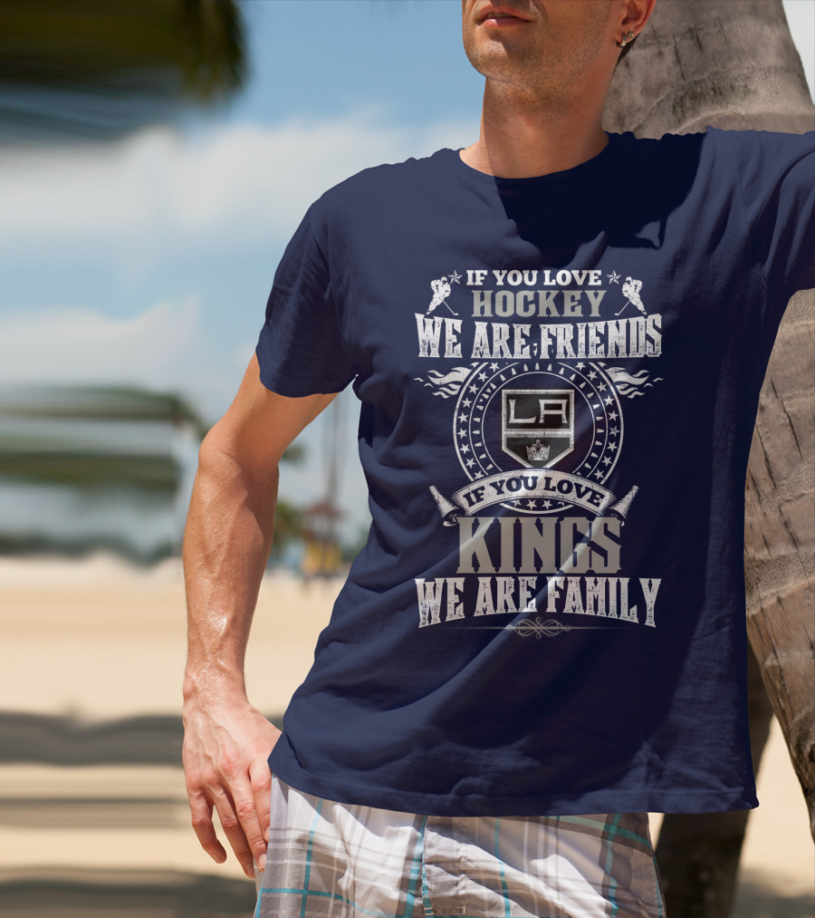 If You Love Hockey We Are Friends LA Kings If You Love Kings We Are Family T-Shirt
