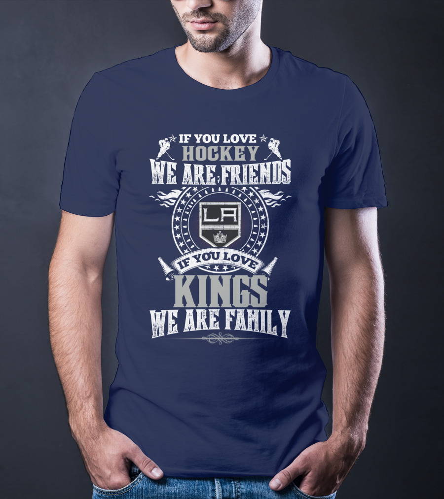 If You Love Hockey We Are Friends LA Kings If You Love Kings We Are Family T-Shirt