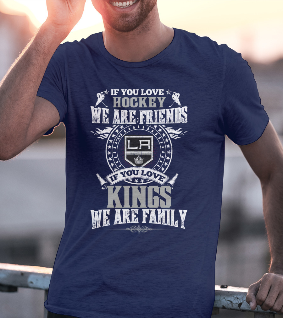 If You Love Hockey We Are Friends LA Kings If You Love Kings We Are Family T-Shirt