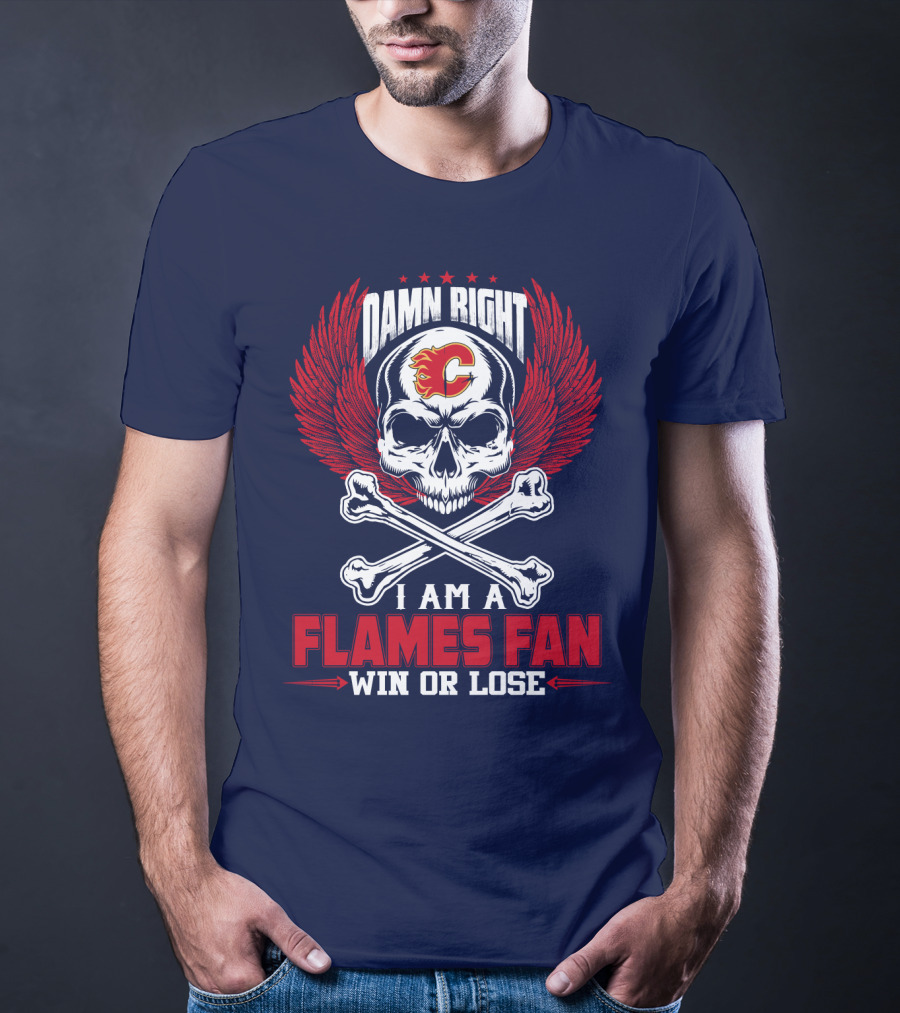 Damn Right I Am A Calgary Flames Fan Win Or Lose T-Shirt