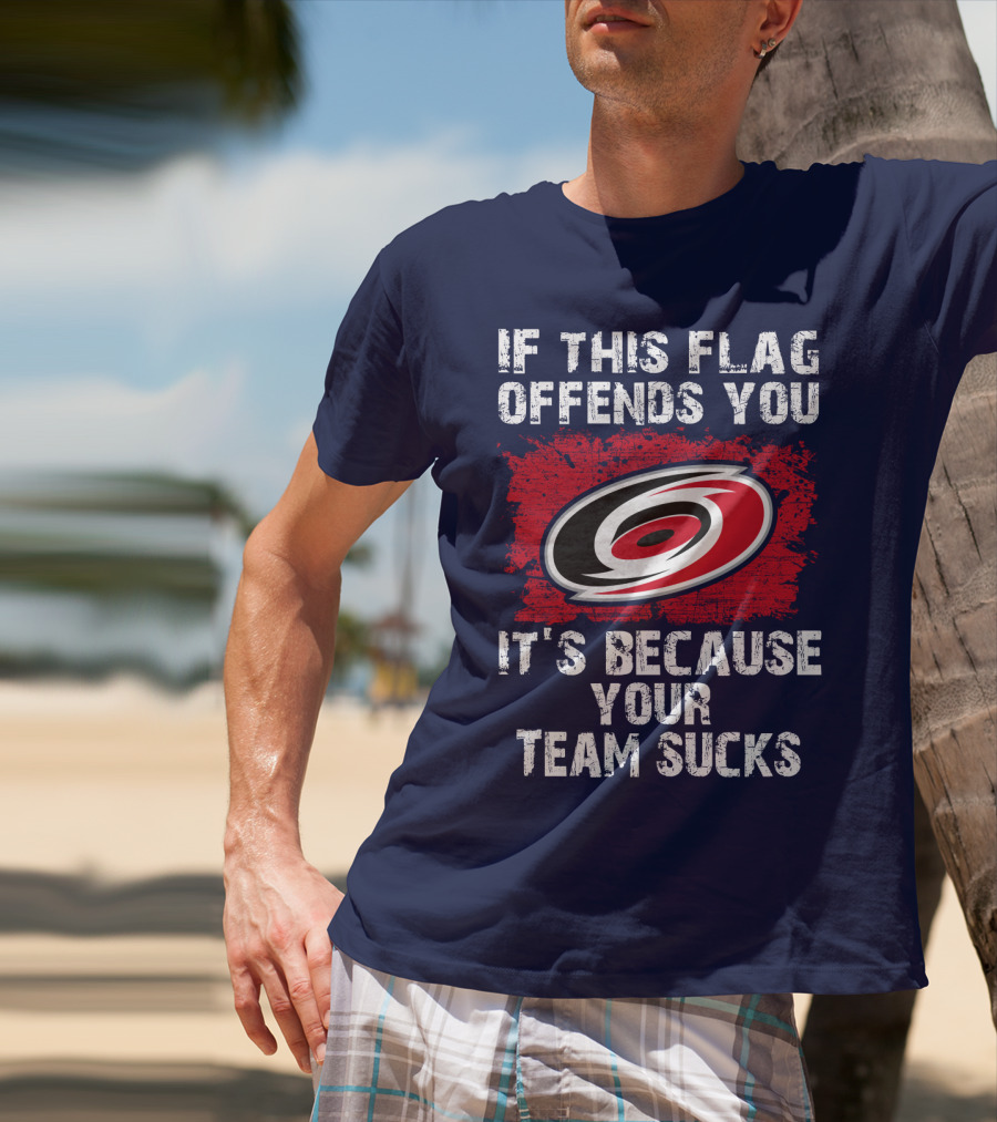 Carolina Hurricanes If This Flag Offends You It's Because Your Team Sucks T-Shirt
