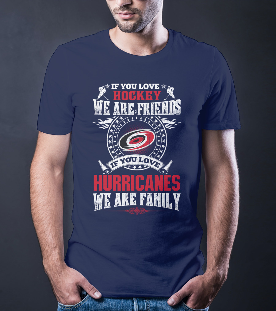 Carolina Hurricanes If You Love Hockey We Are Friends If You Love Hurricanes We Are Family T-Shirt