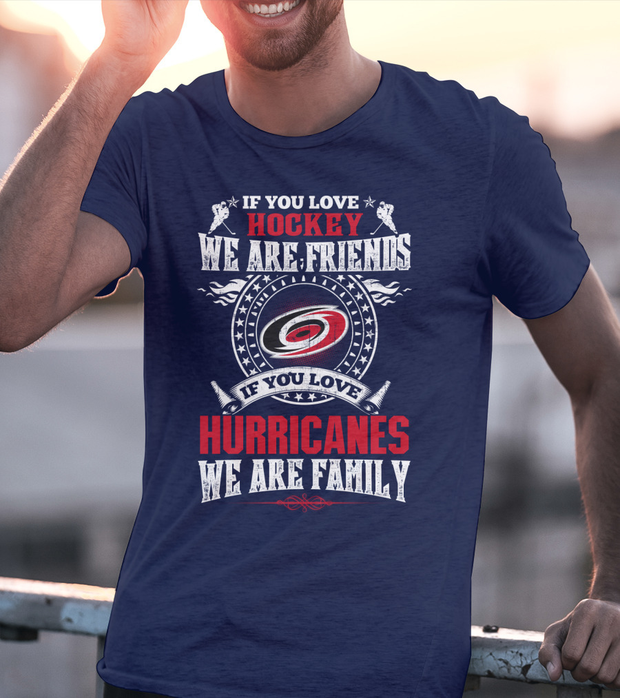 Carolina Hurricanes If You Love Hockey We Are Friends If You Love Hurricanes We Are Family T-Shirt