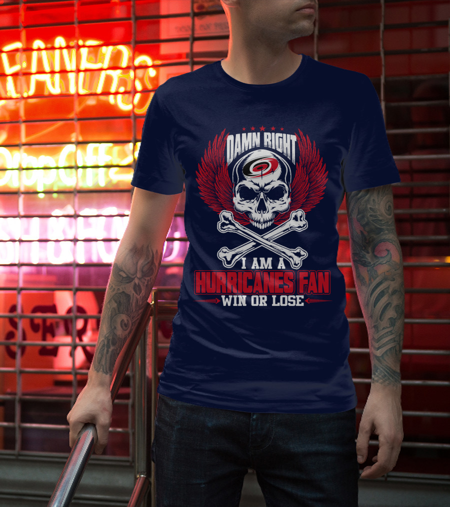 Damn Right I Am A Hurricanes Fan Win Or Lose T-Shirt