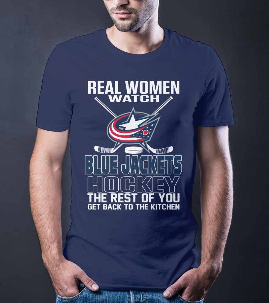 Real Women Watch Blue Jackets Hockey The Rest Of You Get Back To The Kitchen T-Shirt