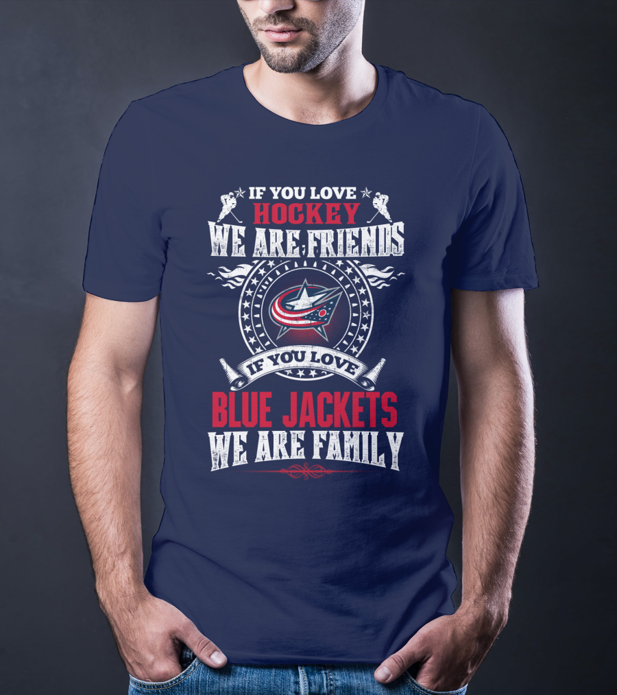 If You Love Hockey We Are Friends If You Love Blue Jackets We Are Family T-Shirt