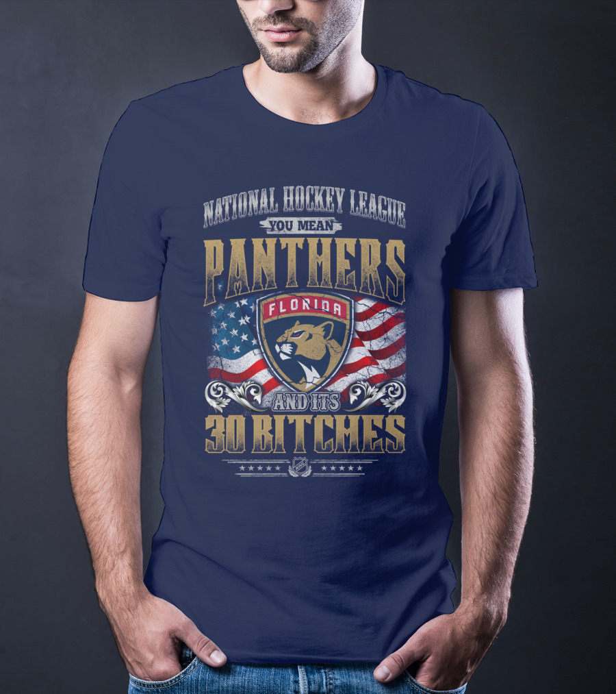National Hockey League You Mean Florida Panthers And Its 30 Bitches T-Shirt