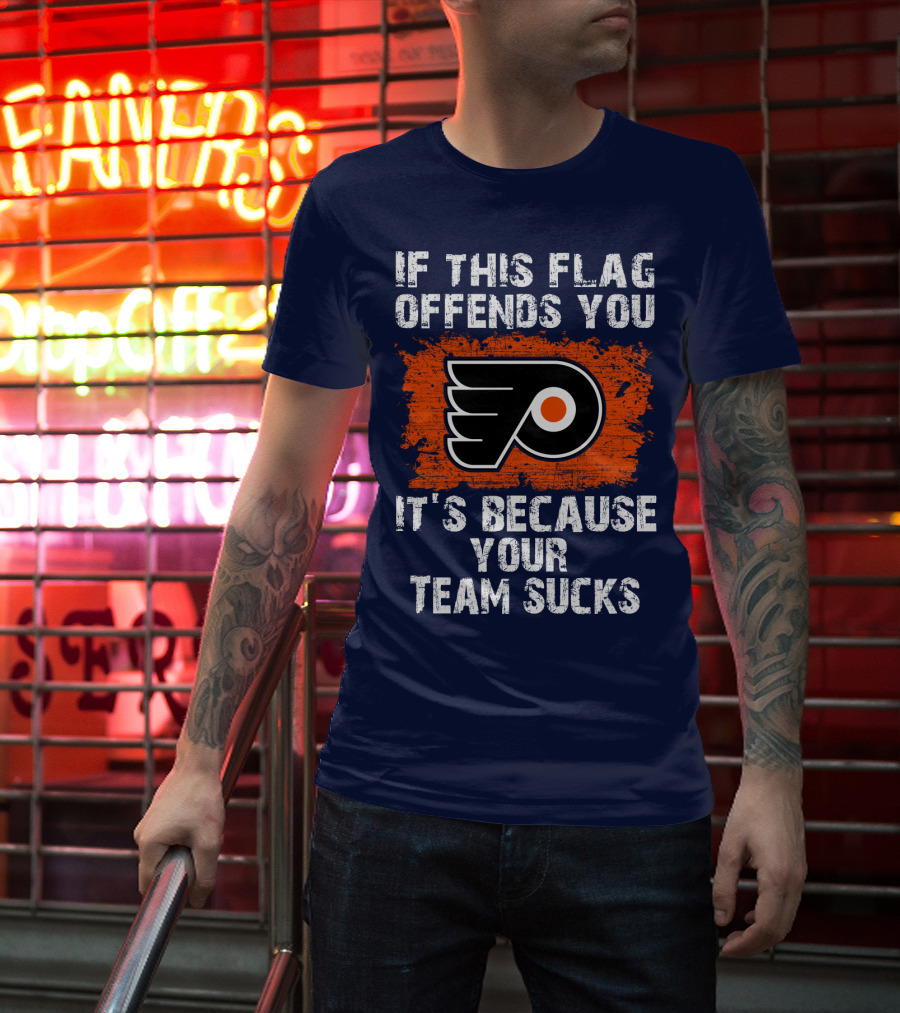 Philadelphia Flyers If This Flag Offends You It's Because Your Team Sucks T-Shirt