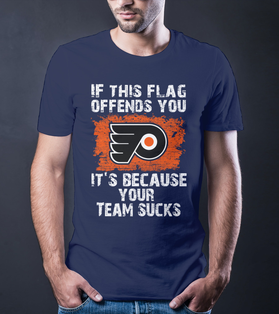 Philadelphia Flyers If This Flag Offends You It's Because Your Team Sucks T-Shirt