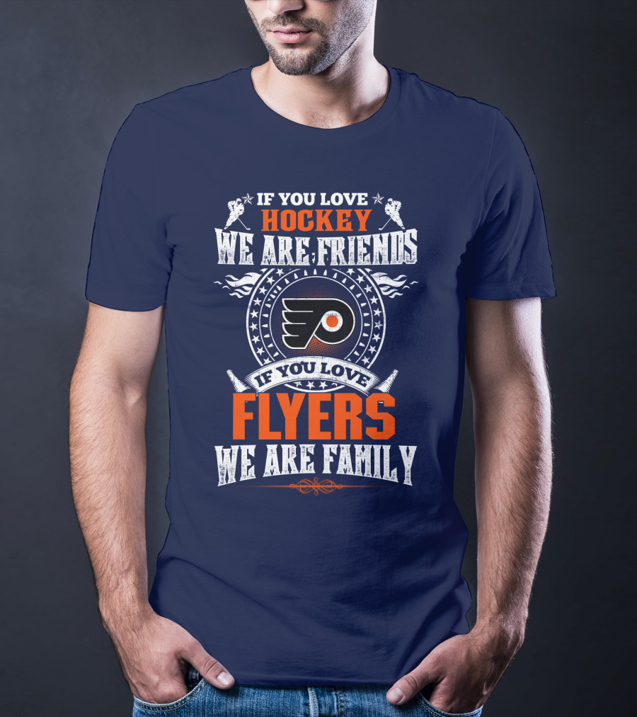 If You Love Hockey We Are Friends If You Love Philadelphia Flyers We Are Family T-Shirt