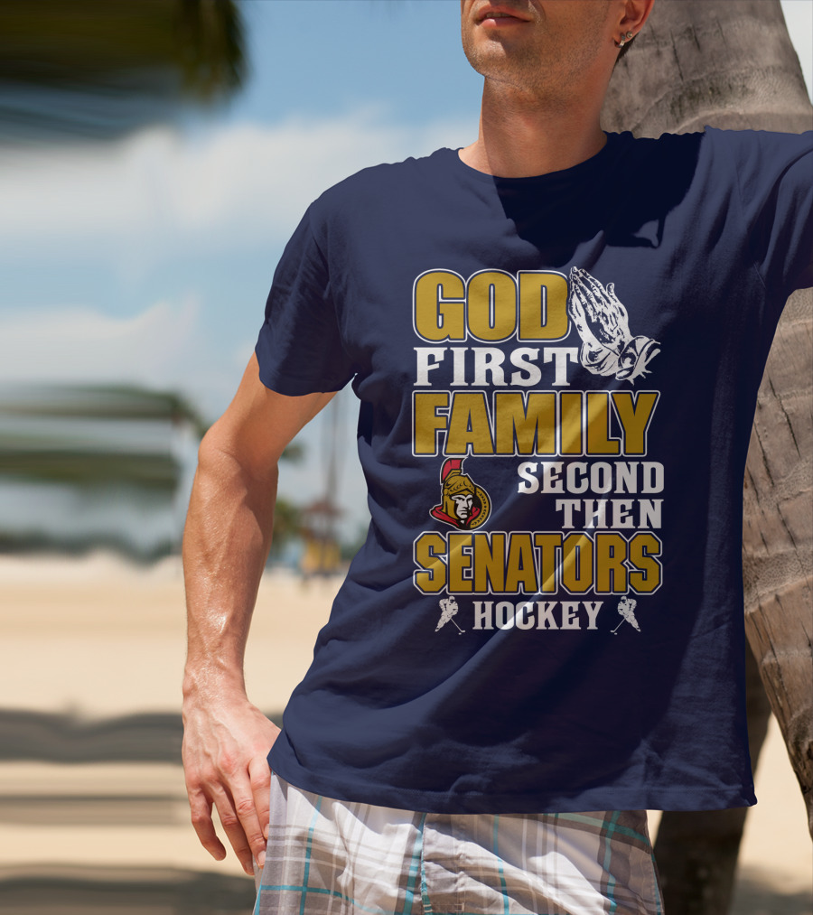 God First Family Second Then Ottawa Senators Hockey T-Shirt