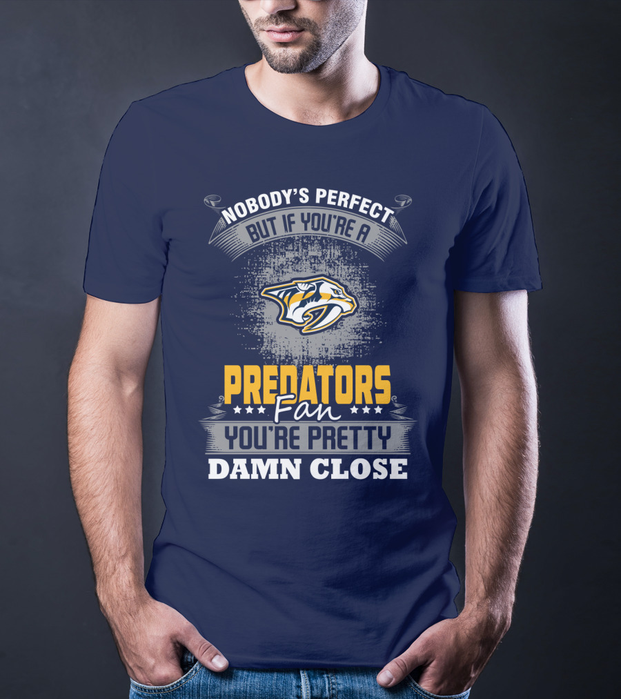 Nobody's Perfect But If You're A Predators Fan You're Pretty Damn Close T-Shirt
