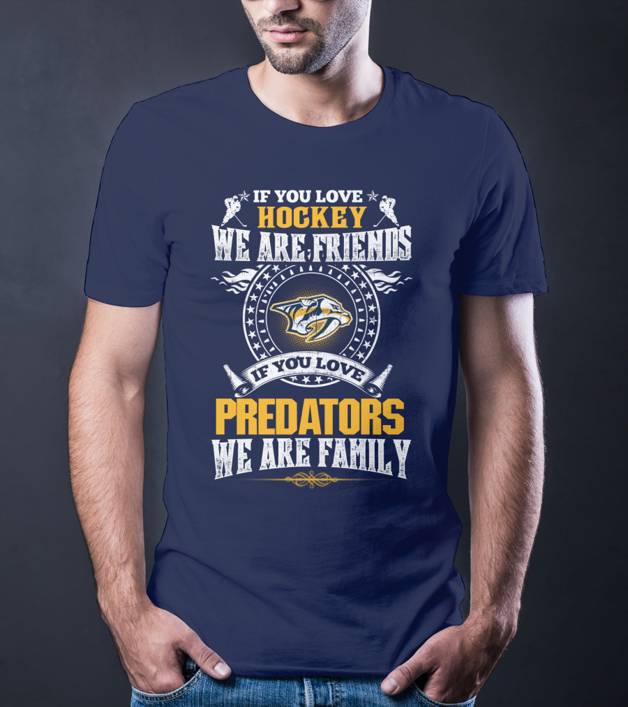 If You Love Hockey We Are Friends If You Love Nashville Predators We Are Family T-Shirt