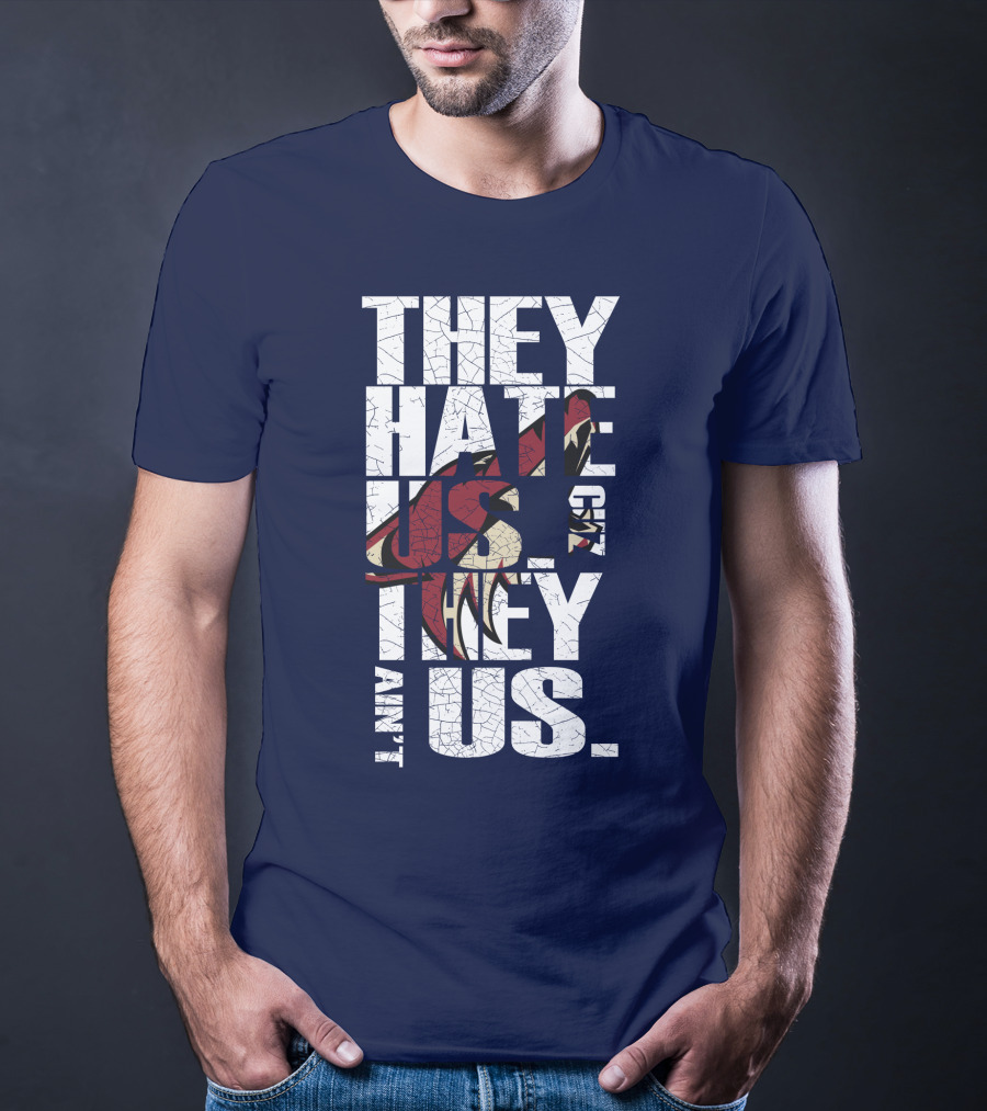 They Hate Us 'Cause They Ain't Us Arizona Coyotes T-Shirt