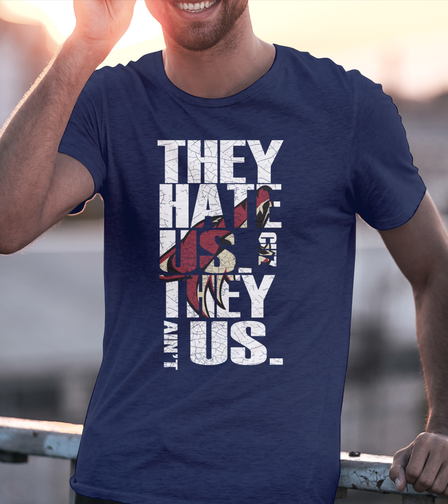 They Hate Us 'Cause They Ain't Us Arizona Coyotes T-Shirt