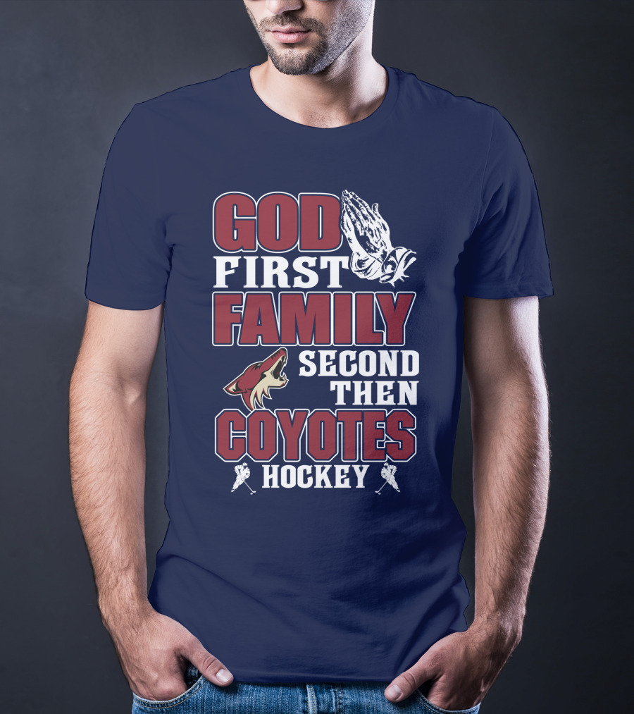 God First Family Second Then Coyotes Hockey T-Shirt