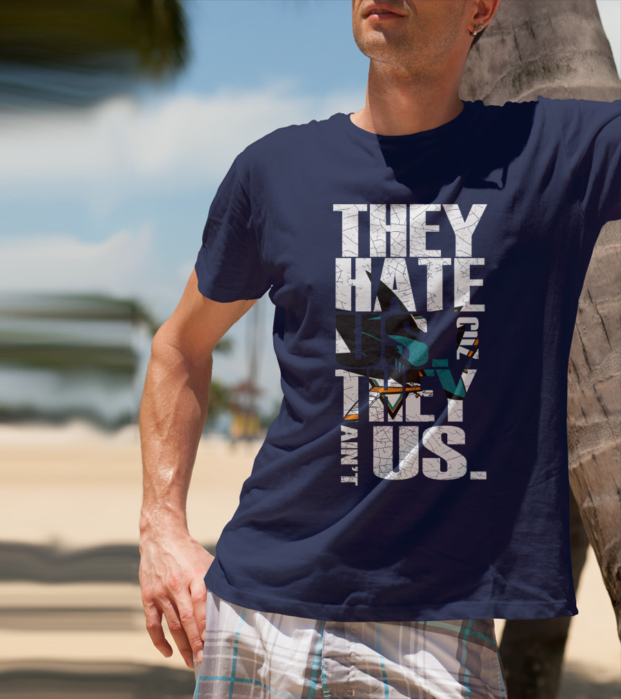 They Hate Us Cause They Ain't Us San Jose Sharks T-Shirt