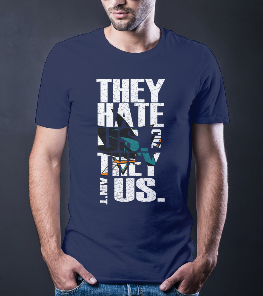They Hate Us Cause They Ain't Us San Jose Sharks T-Shirt
