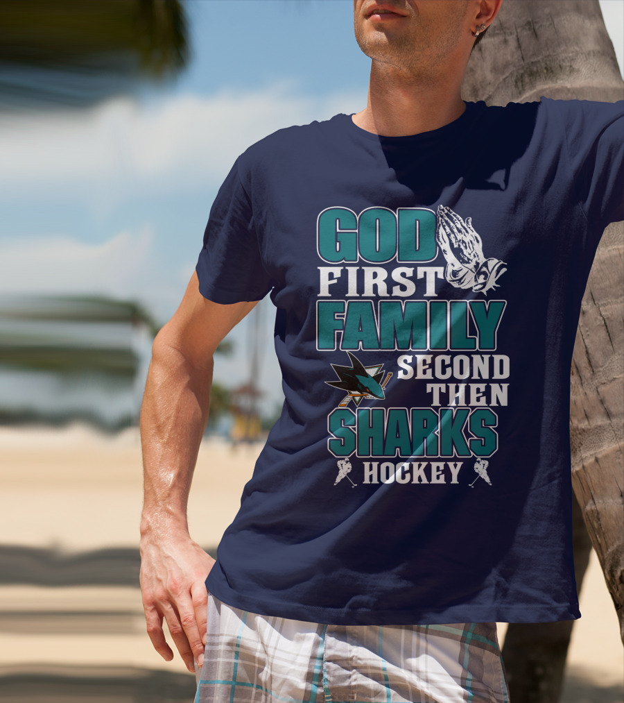 God First Family Second Then San Jose Sharks Hockey T-Shirt