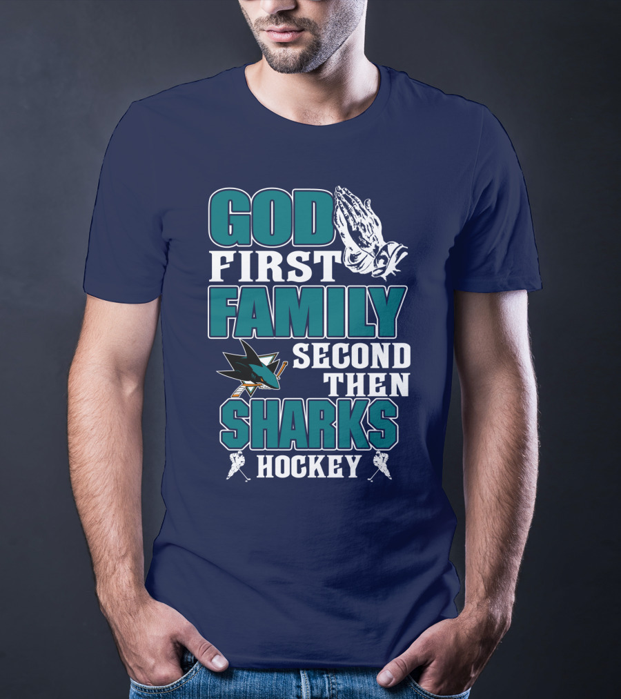 God First Family Second Then San Jose Sharks Hockey T-Shirt