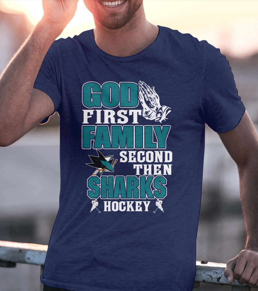 God First Family Second Then San Jose Sharks Hockey T-Shirt
