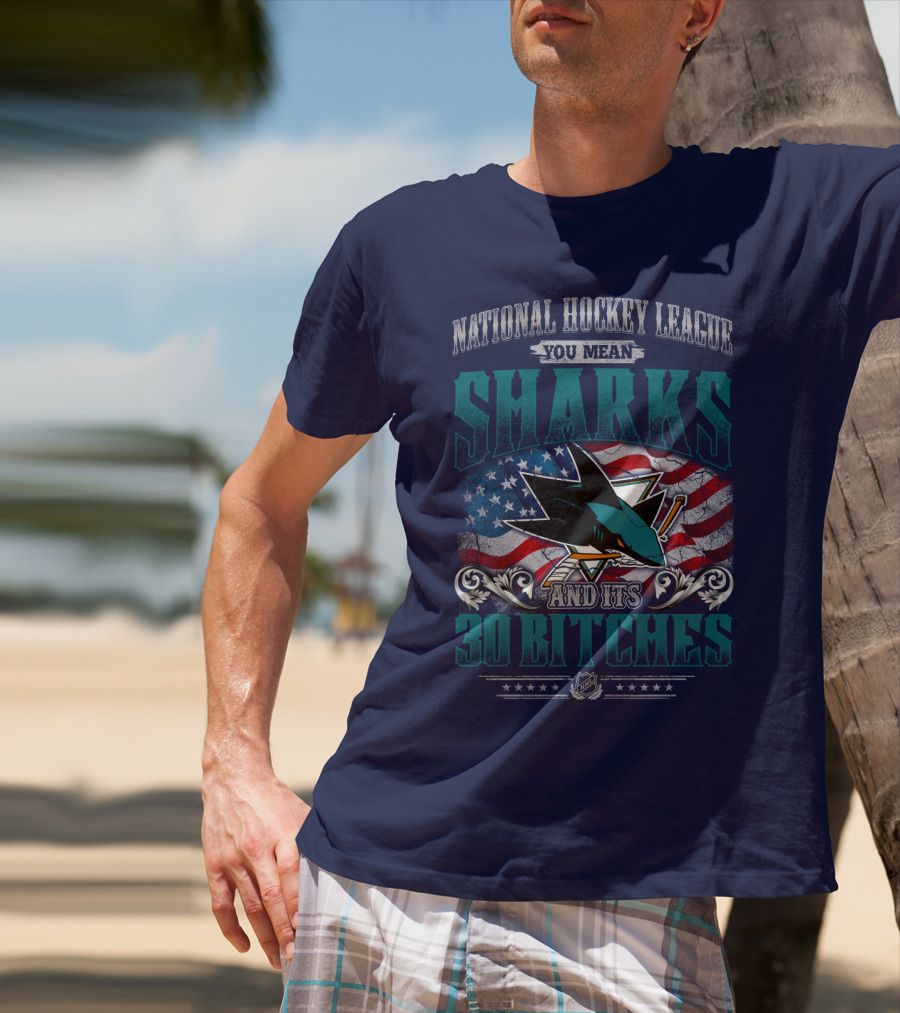National Hockey League You Mean San Jose Sharks And Its 30 Bitches T-Shirt