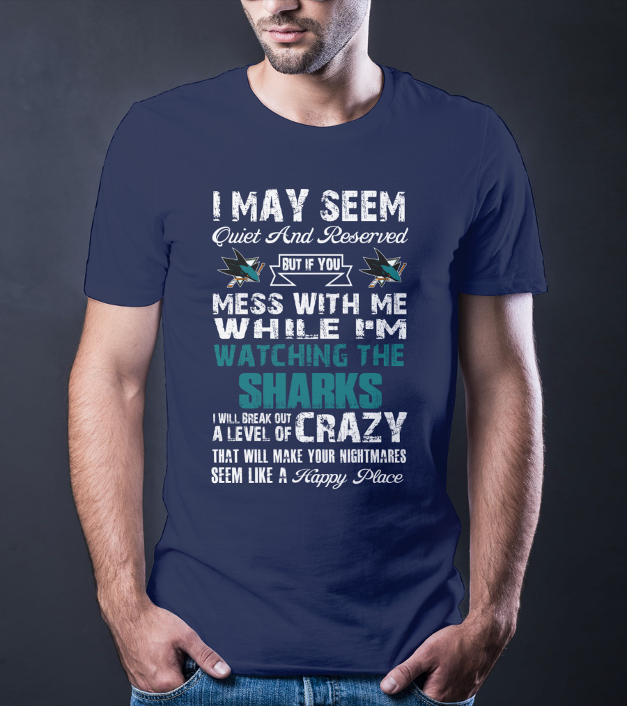 I May Seem Quiet And Reserved Watching The Sharks Logo Crazy Nightmares T-Shirt