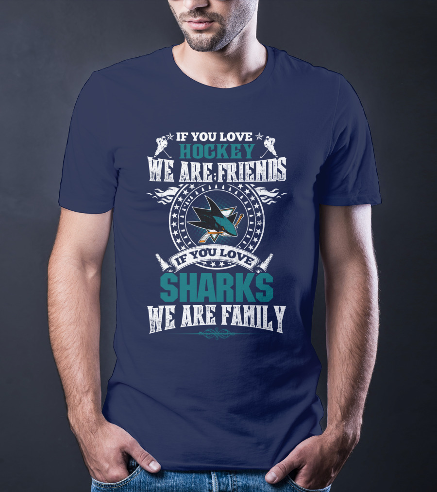 If You Love Hockey We Are Friends If You Love Sharks We Are Family San Jose Sharks T-Shirt